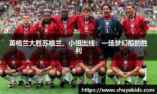 英格兰大胜苏格兰，小组出线：一场梦幻般的胜利