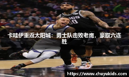 卡哇伊重返太阳城：勇士队击败老鹰，豪取六连胜