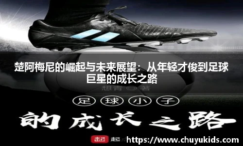楚阿梅尼的崛起与未来展望：从年轻才俊到足球巨星的成长之路