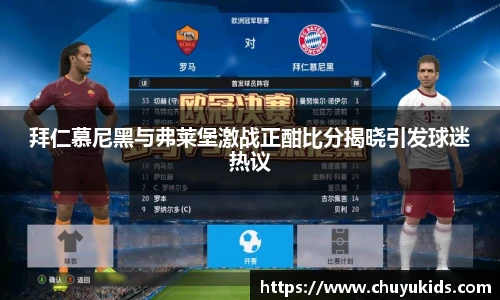 拜仁慕尼黑与弗莱堡激战正酣比分揭晓引发球迷热议