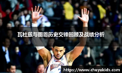 瓦杜兹与图恩历史交锋回顾及战绩分析